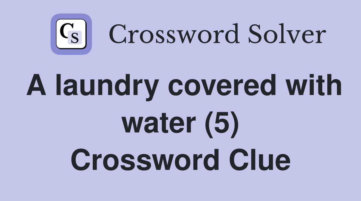 A laundry covered with water (5) Crossword Clue Answers Crossword